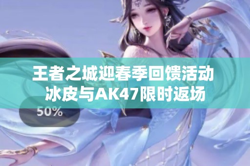 王者之城迎春季回馈活动 冰皮与AK47限时返场