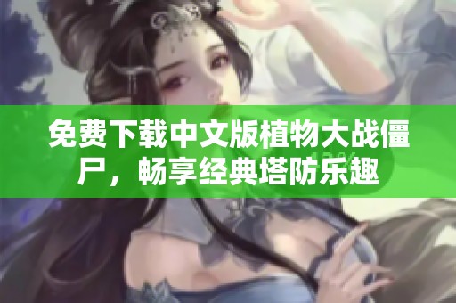 免费下载中文版植物大战僵尸，畅享经典塔防乐趣