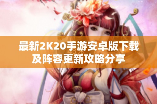 最新2K20手游安卓版下载及阵容更新攻略分享