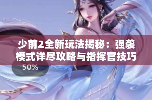 少前2全新玩法揭秘：强袭模式详尽攻略与指挥官技巧分享