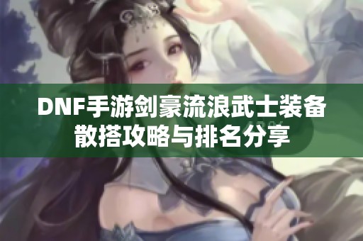 DNF手游剑豪流浪武士装备散搭攻略与排名分享
