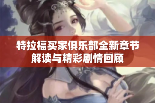 特拉福买家俱乐部全新章节解读与精彩剧情回顾