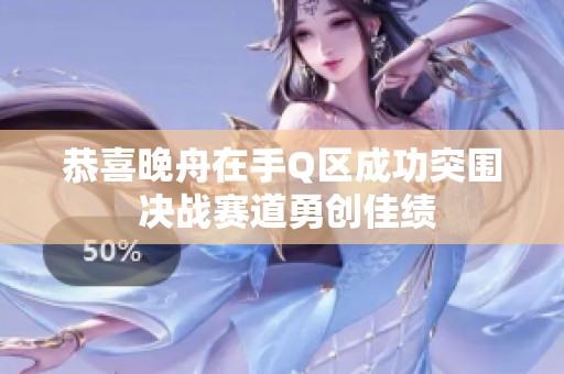 恭喜晚舟在手Q区成功突围 决战赛道勇创佳绩