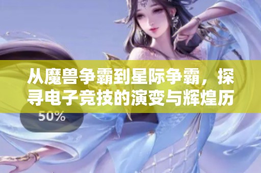 从魔兽争霸到星际争霸，探寻电子竞技的演变与辉煌历程