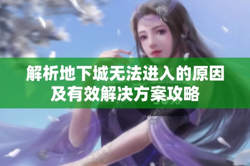 解析地下城无法进入的原因及有效解决方案攻略