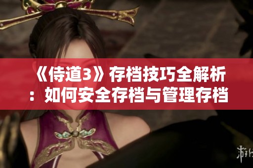 《侍道3》存档技巧全解析：如何安全存档与管理存档