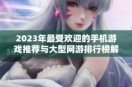 2023年最受欢迎的手机游戏推荐与大型网游排行榜解析