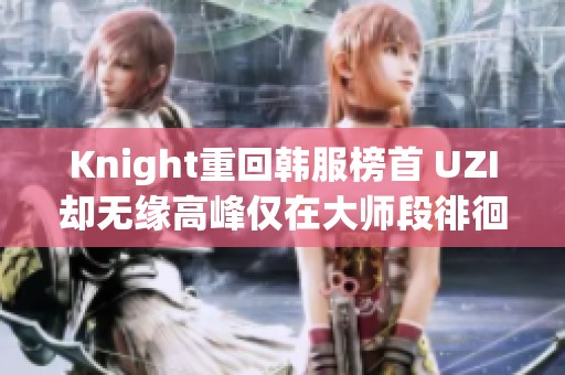 Knight重回韩服榜首 UZI却无缘高峰仅在大师段徘徊