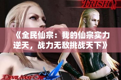 《全民仙宗：我的仙宗实力逆天，战力无敌挑战天下》