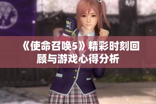 《使命召唤5》精彩时刻回顾与游戏心得分析