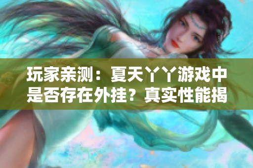 玩家亲测：夏天丫丫游戏中是否存在外挂？真实性能揭晓！
