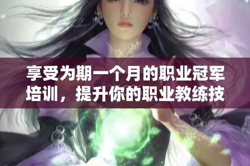 享受为期一个月的职业冠军培训，提升你的职业教练技能