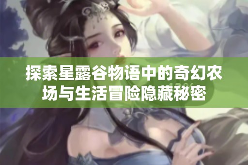 探索星露谷物语中的奇幻农场与生活冒险隐藏秘密