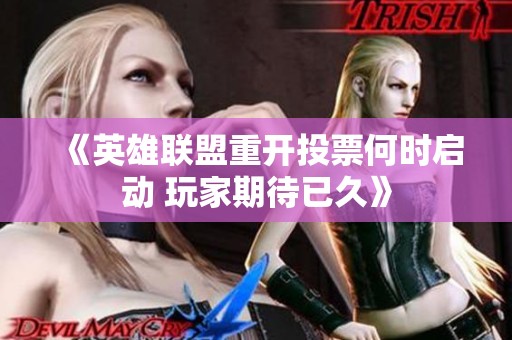 《英雄联盟重开投票何时启动 玩家期待已久》