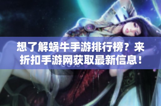 想了解蜗牛手游排行榜？来折扣手游网获取最新信息！