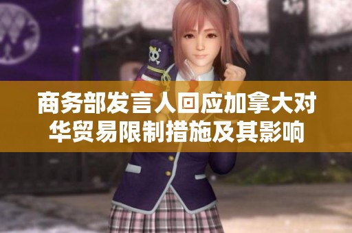 商务部发言人回应加拿大对华贸易限制措施及其影响