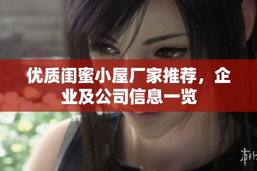 优质闺蜜小屋厂家推荐，企业及公司信息一览