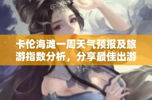 卡伦海滩一周天气预报及旅游指数分析，分享最佳出游时机