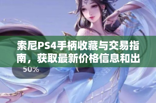 索尼PS4手柄收藏与交易指南，获取最新价格信息和出手机会