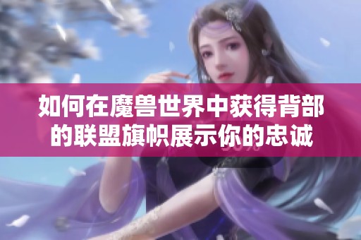 如何在魔兽世界中获得背部的联盟旗帜展示你的忠诚
