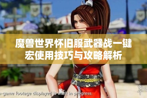 魔兽世界怀旧服武器战一键宏使用技巧与攻略解析