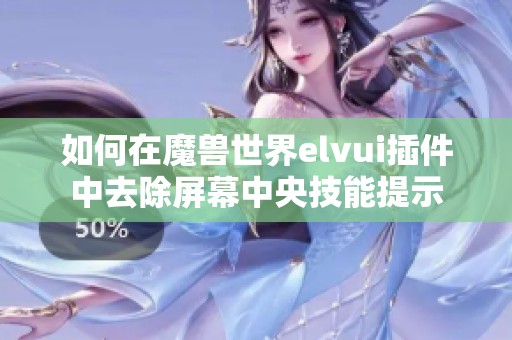 如何在魔兽世界elvui插件中去除屏幕中央技能提示
