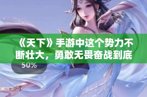 《天下》手游中这个势力不断壮大，勇敢无畏奋战到底！