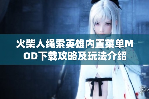火柴人绳索英雄内置菜单MOD下载攻略及玩法介绍