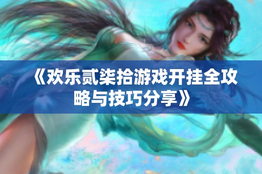 《欢乐贰柒拾游戏开挂全攻略与技巧分享》