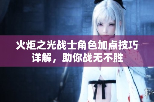 火炬之光战士角色加点技巧详解，助你战无不胜