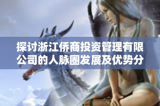 探讨浙江侨商投资管理有限公司的人脉圈发展及优势分析