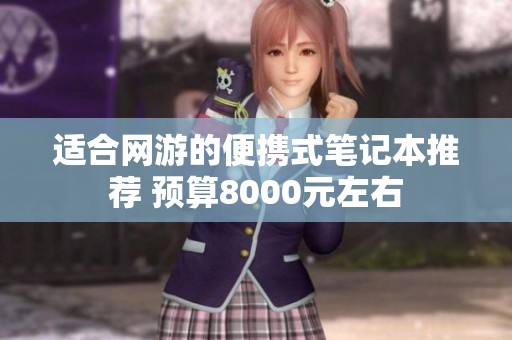 适合网游的便携式笔记本推荐 预算8000元左右