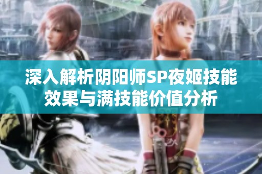 深入解析阴阳师SP夜姬技能效果与满技能价值分析