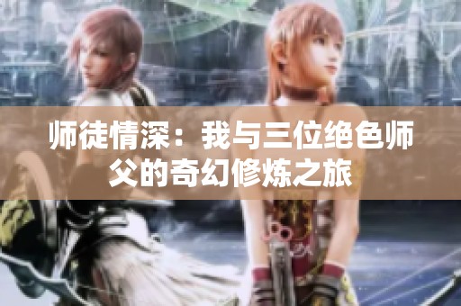 师徒情深：我与三位绝色师父的奇幻修炼之旅