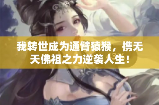 我转世成为通臂猿猴，携无天佛祖之力逆袭人生！