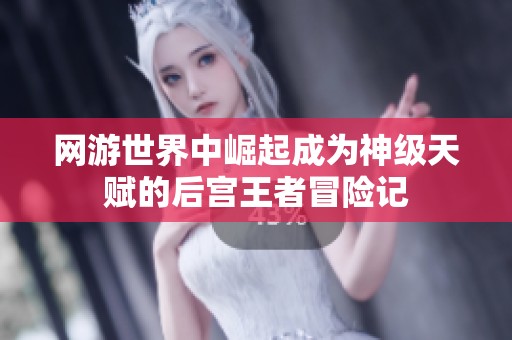 网游世界中崛起成为神级天赋的后宫王者冒险记