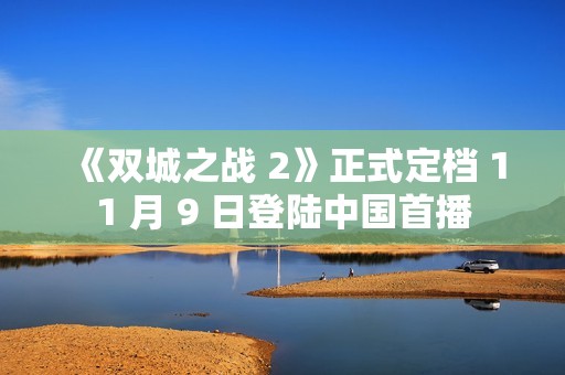 《双城之战 2》正式定档 11 月 9 日登陆中国首播