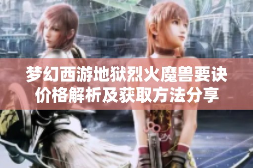 梦幻西游地狱烈火魔兽要诀价格解析及获取方法分享