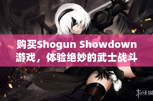 购买Shogun Showdown游戏，体验绝妙的武士战斗之旅