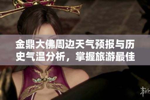 金鼎大佛周边天气预报与历史气温分析，掌握旅游最佳时机