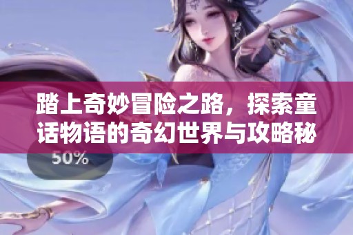 踏上奇妙冒险之路，探索童话物语的奇幻世界与攻略秘籍