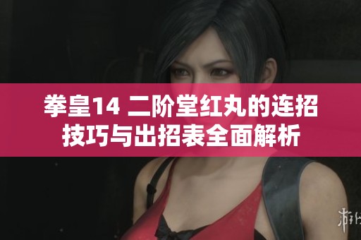 拳皇14 二阶堂红丸的连招技巧与出招表全面解析