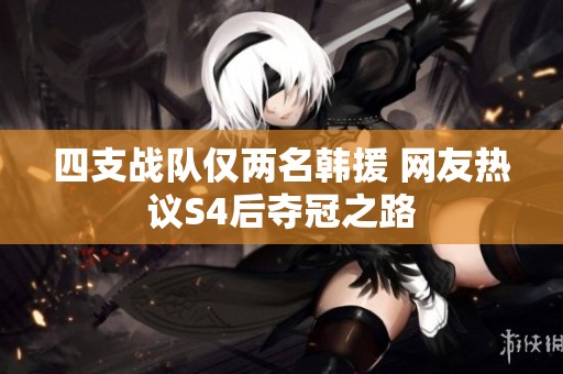 四支战队仅两名韩援 网友热议S4后夺冠之路