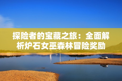 探险者的宝藏之旅：全面解析炉石女巫森林冒险奖励