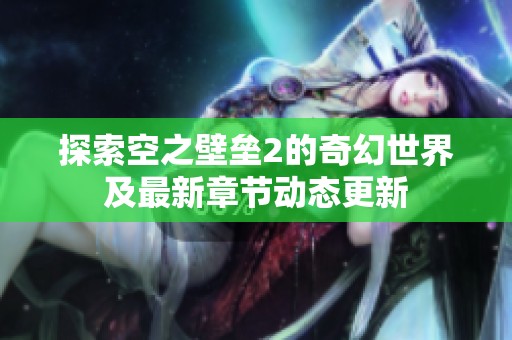 探索空之壁垒2的奇幻世界及最新章节动态更新