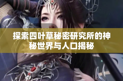 探索四叶草秘密研究所的神秘世界与人口揭秘
