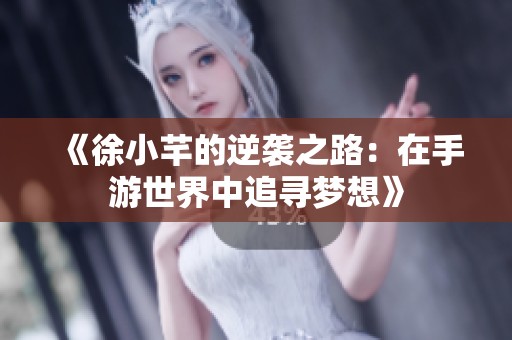《徐小芊的逆袭之路：在手游世界中追寻梦想》