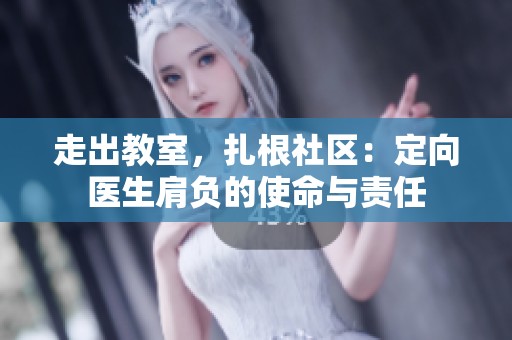 走出教室，扎根社区：定向医生肩负的使命与责任