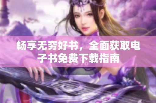 畅享无穷好书，全面获取电子书免费下载指南