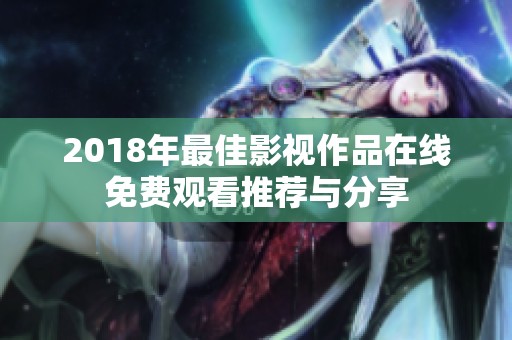 2018年最佳影视作品在线免费观看推荐与分享